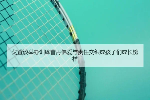 戈登谈举办训练营丹佛爱与责任交织成孩子们成长榜样